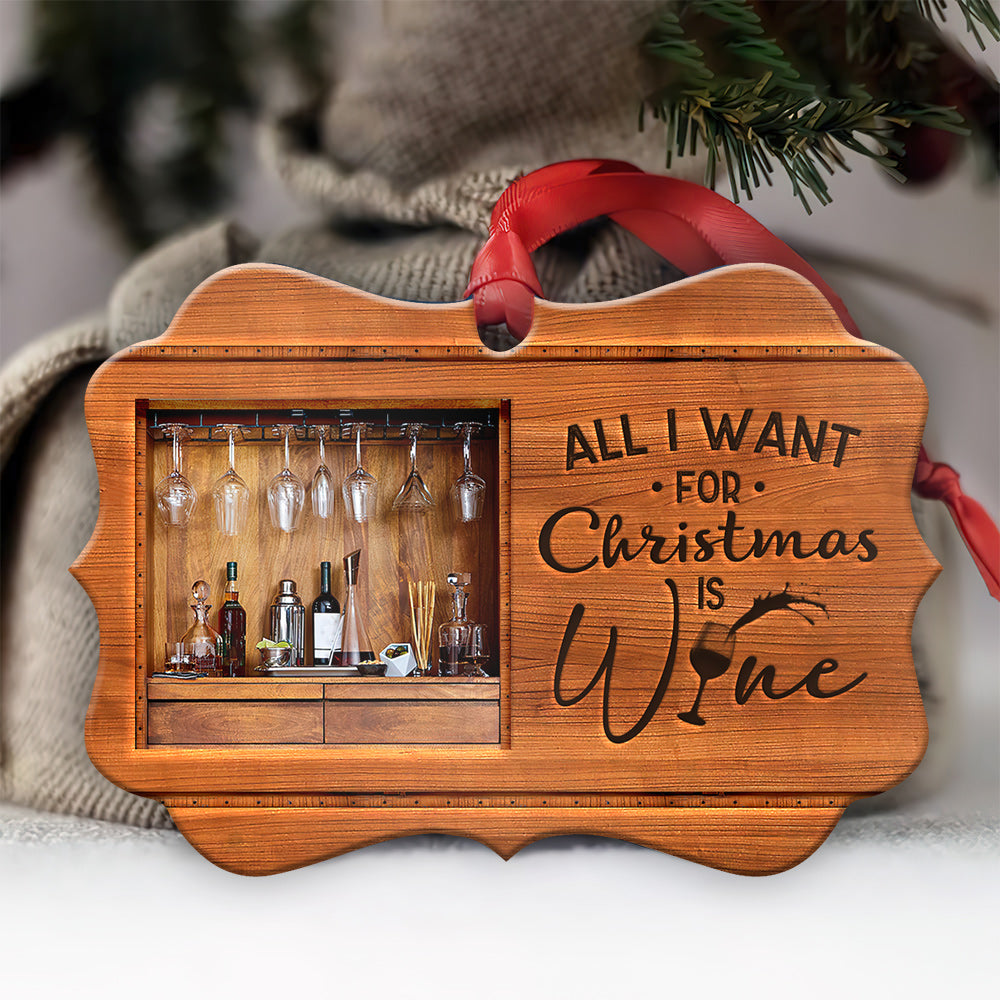 Wine All I Want For Christmas Is Wine - Wine Ornament (Printed On Both Sides) 1122