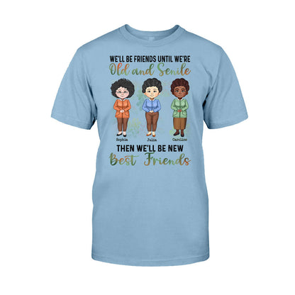 We'll Be Friends Until We're Old And Senile - Personalized Bestie T-shirt and Hoodie