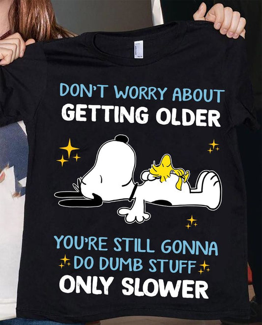Don't Worry About Getting Older T-shirt and Hoodie 0823