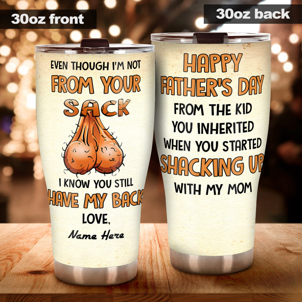 Even Though I'm Not From Your Sack - Personalized Father Tumbler