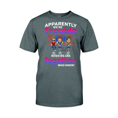 Apparently We're Trouble When We Are Together Who Knew - Personalized Bestie T-shirt and Hoodie